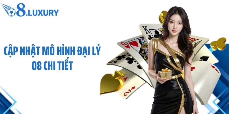 Cập nhật mô hình đại lý O8 chi tiết